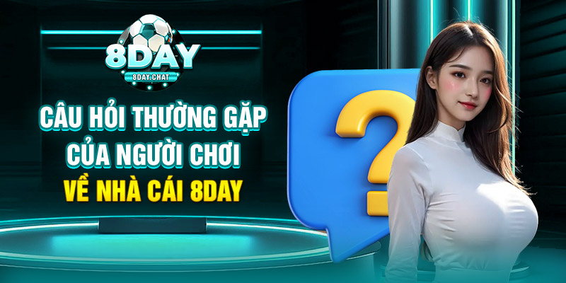 Câu hỏi thường gặp của người  chơi về nhà cái 8day