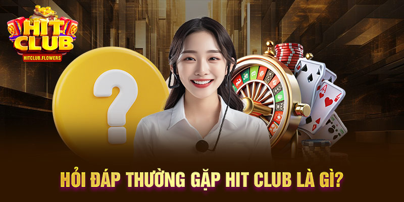 hỏi đáp thường gặp Hit Club